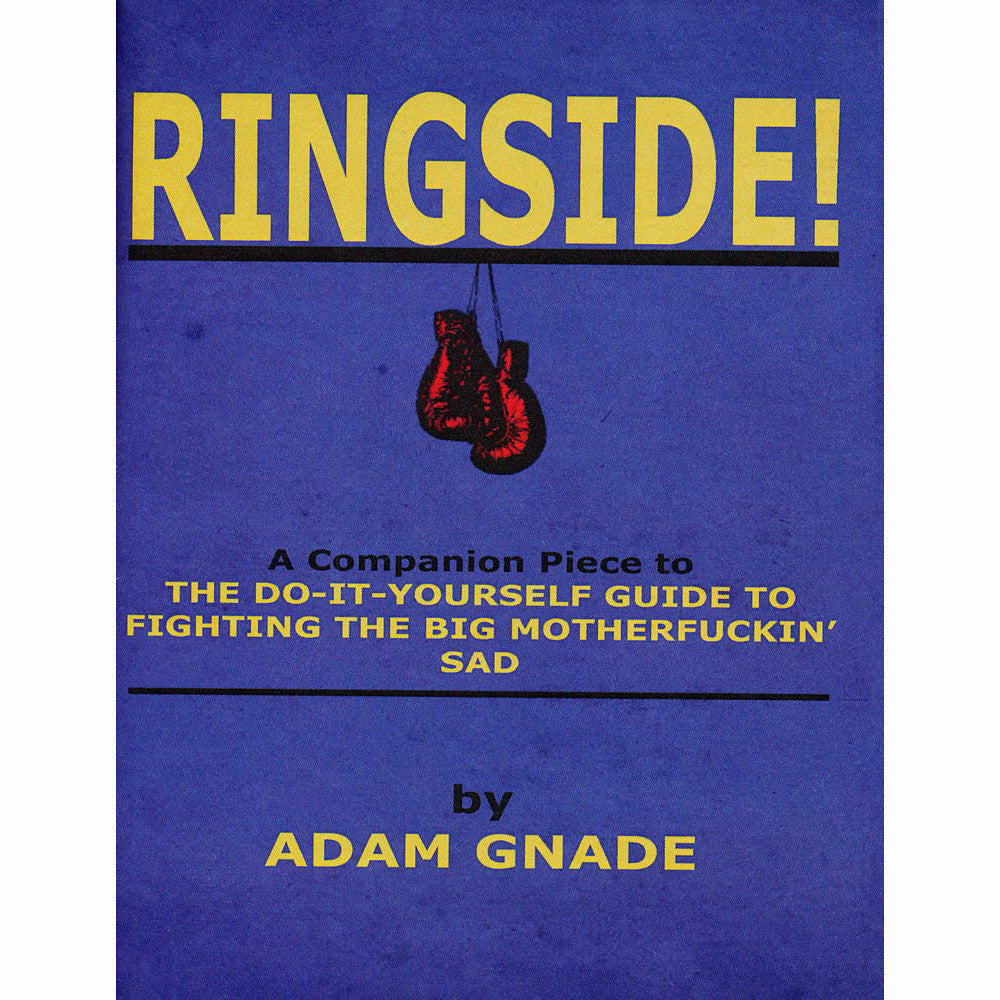 Ringside! A Companion Piece to The Do-It-Yourself Guide to Fighting the Big Motherfuckin' Sad