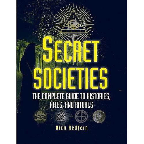 Secret Societies: The Complete Guide to Histories, Rites, and Rituals