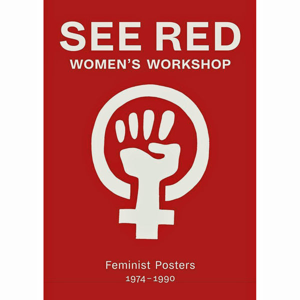 See Red Women's Workshop: Feminist Posters 1974–1990