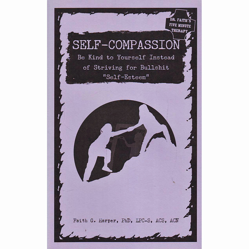 Self-Compassion: Be Kind to Yourself Instead of Striving for Bullshit "Self-Esteem"