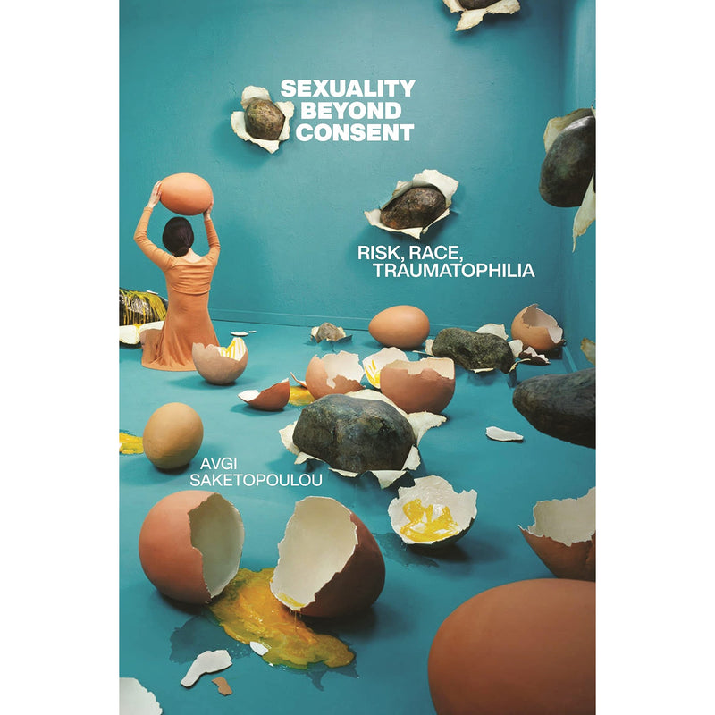Sexuality Beyond Consent: Risk, Race, Traumatophilia 