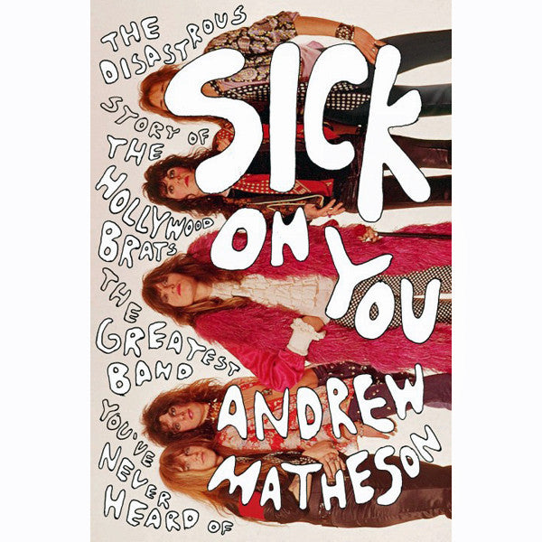 Sick On You: The Disastrous Story of The Hollywood Brats, the Greatest Band You've Never Heard Of