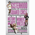 Sisterhood of the Squared Circle: The History and Rise of Women's Wrestling