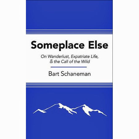 Someplace Else: On Wanderlust, Expatriate Life, and the Call of the Wild