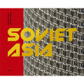 Soviet Asia: Soviet Modernist Architecture in Central Asia