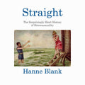 Straight: The Surprisingly Short History of Heterosexuality