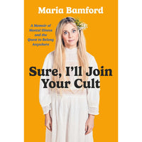 Sure, I'll Join Your Cult: A Memoir of Mental Illness and the Quest to Belong Anywhere 