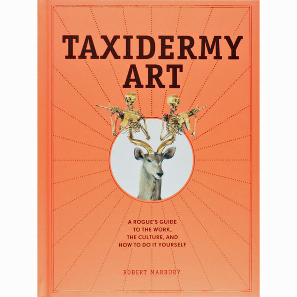 Taxidermy Art: A Rogue's Guide to the Work, the Culture, and How to Do It Yourself