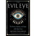 The Evil Eye: The History, Mystery, and Magic of the Quiet Curse
