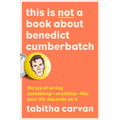 This Is Not a Book About Benedict Cumberbatch: The Joy of Loving Something--Anything--Like Your Life Depends On It
