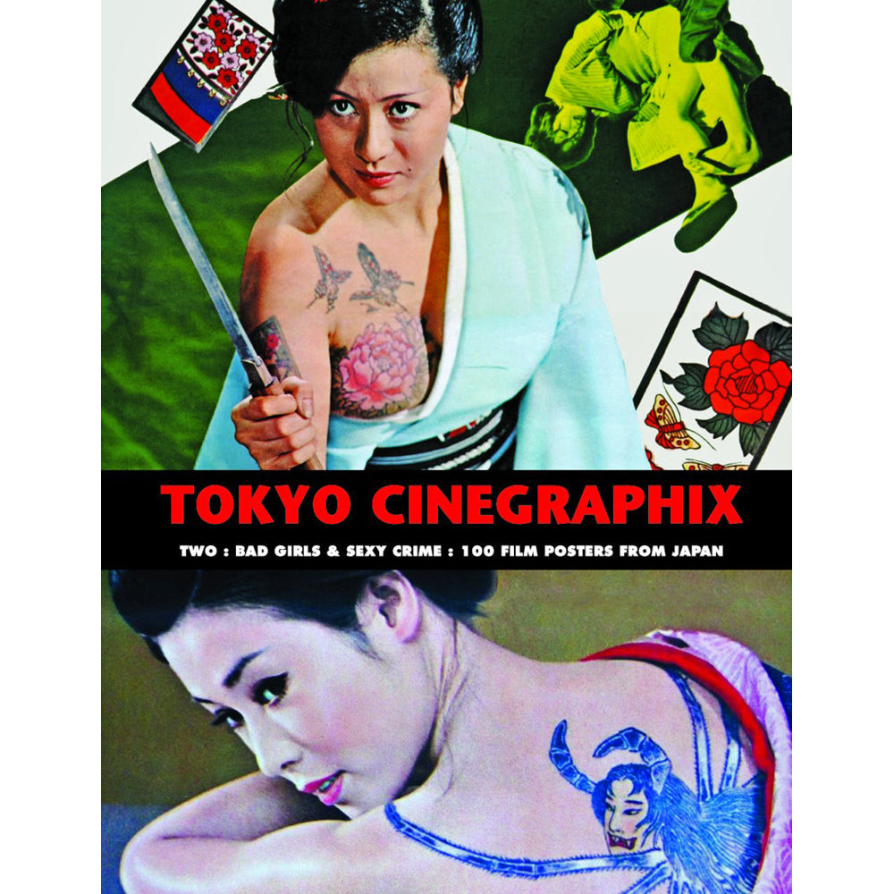 Tokyo Cinegraphix Two: Bad Girls And Sexy Crime: 100 Film Posters From Japan