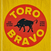 Toro Bravo: Stories. Recipes. No Bull.