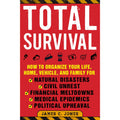 Total Survival: How to Organize Your Life, Home, Vehicle, and Family for Natural Disasters, Civil Unrest, Financial Meltdowns, Medical Epidemics, and Political Upheaval