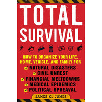 Total Survival: How to Organize Your Life, Home, Vehicle, and Family for Natural Disasters, Civil Unrest, Financial Meltdowns, Medical Epidemics, and Political Upheaval