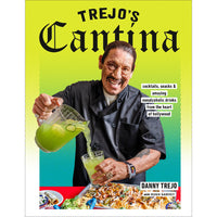 Trejo's Cantina: Cocktails, Snacks And Amazing Non-Alcoholic Drinks from the Heart of Hollywood