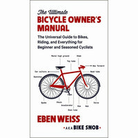 Ultimate Bicycle Owner's Manual: The Universal Guide to Bikes, Riding, and Everything for Beginner and Seasoned Cyclists