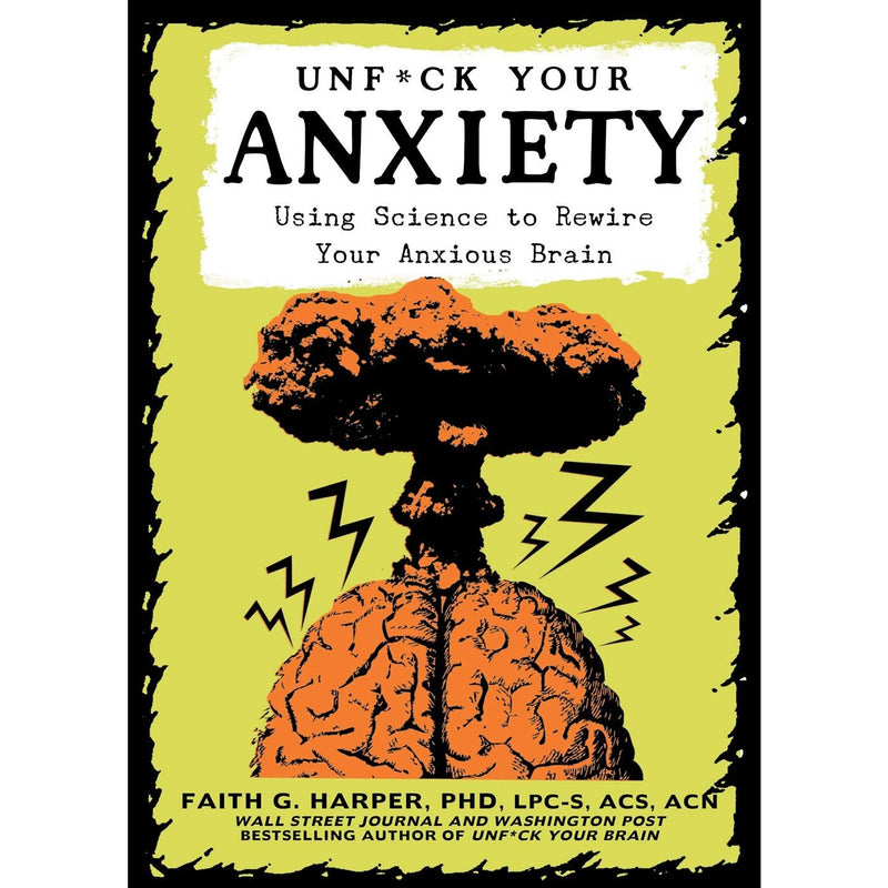 Unfuck Your Anxiety: Using Science to Rewire Your Anxious Brain