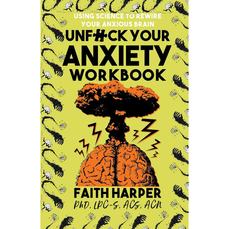 Unfuck Your Anxiety Workbook: Using Science to Rewire Your Anxious Brain