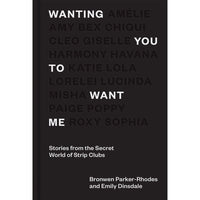 Wanting You to Want Me: Stories from Secret World of Strip Clubs