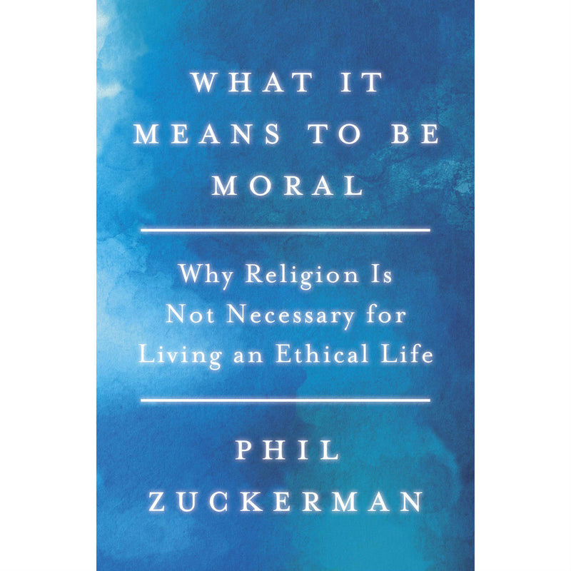 What It Means to Be Moral: Why Religion Is Not Necessary for Living an Ethical Life