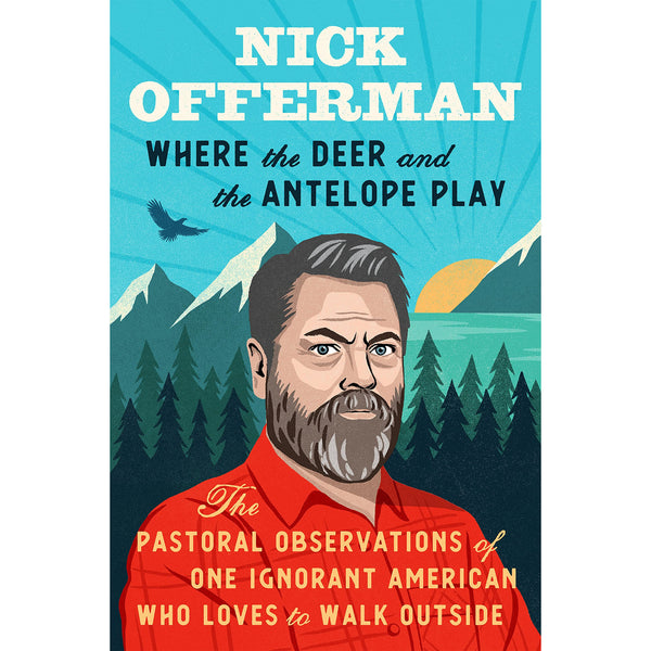 Where the Deer and the Antelope Play: The Pastoral Observations of One Ignorant American Who Loves to Walk Outside