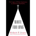 White Too Long: The Legacy of White Supremacy in American Christianity