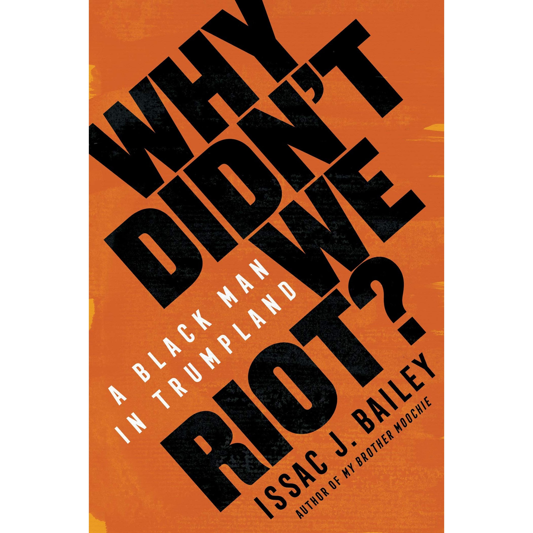 Why Didn't We Riot?: A Black Man in Trumpland 