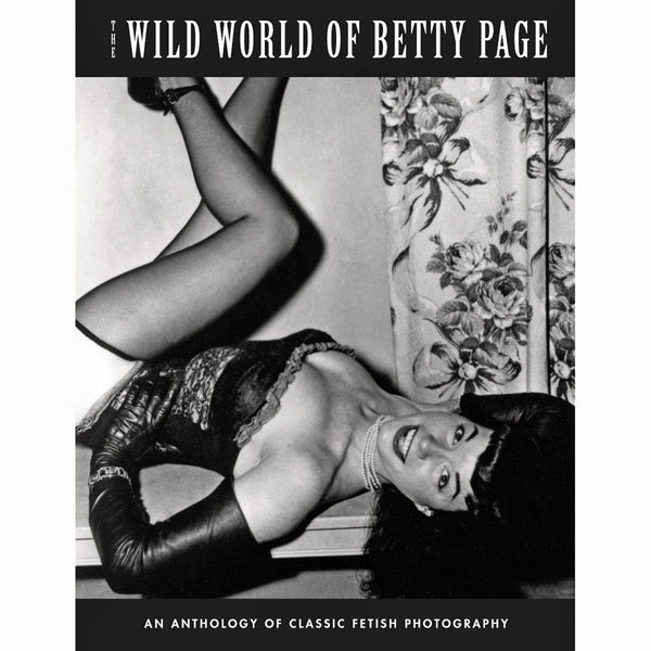 Wild World Of Betty Page: An Anthology Of Classic Fetish Photography
