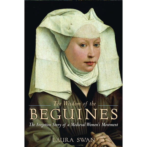 The Wisdom of the Beguines: The Forgotten Story of a Medieval Women's Movement