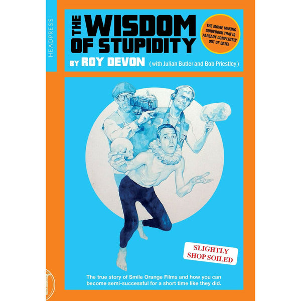 Wisdom of Stupidity: The True Story of Smile Orange Films and How You Can Become Semisuccessful for a Short Time 
