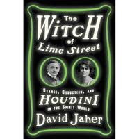 Witch of Lime Street: Séance, Seduction, and Houdini in the Spirit World