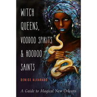 Witch Queens, Voodoo Spirits, and Hoodoo Saints: A Guide to Magical New Orleans