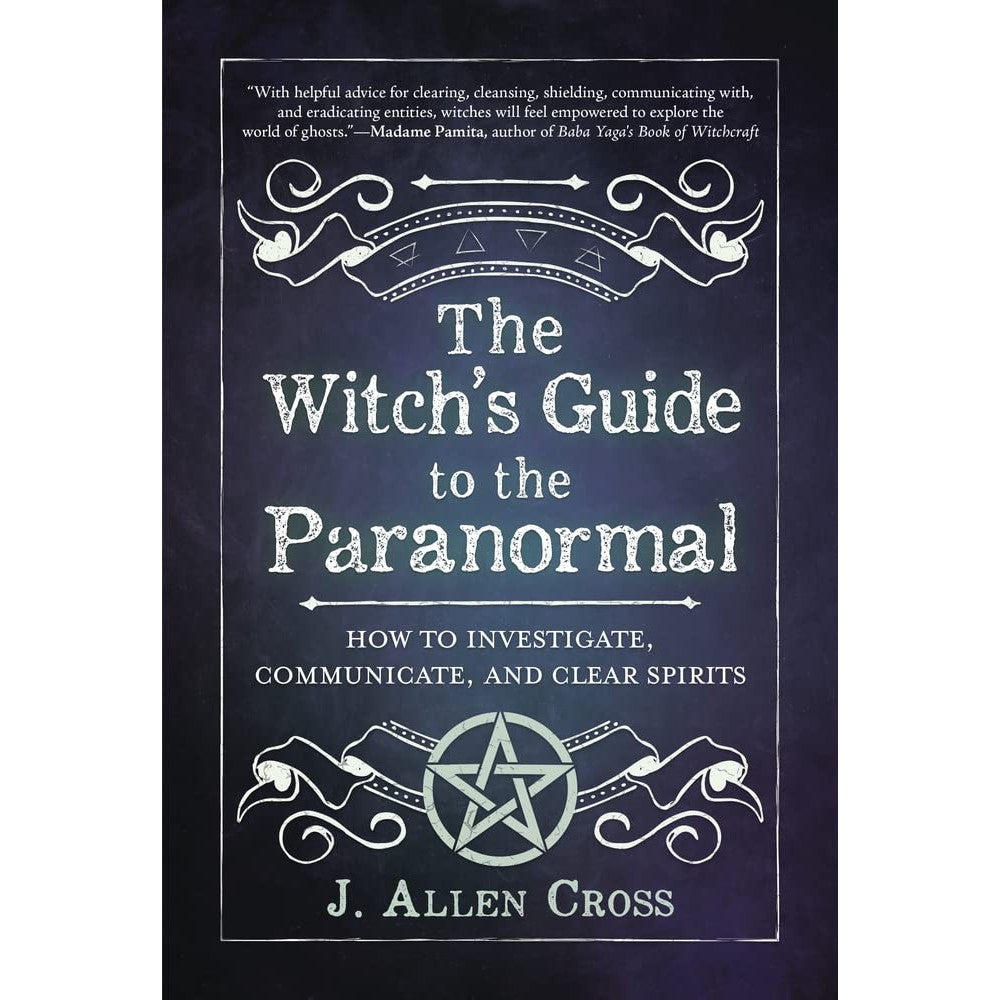 The Witch's Guide to the Paranormal: How to Investigate, Communicate, and Clear Spirits