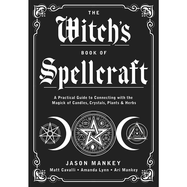 The Witch's Book of Spellcraft: A Practical Guide to Connecting with the Magick of Candles, Crystals, Plants And Herbs