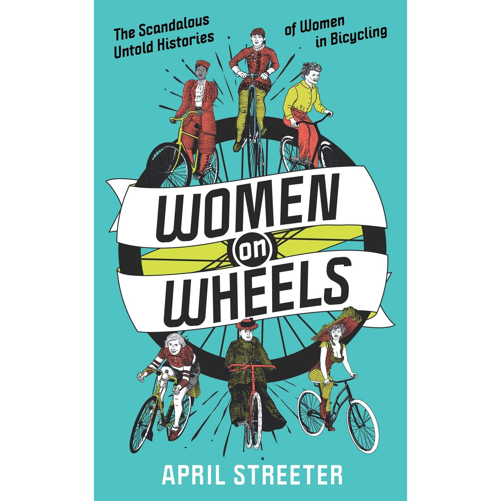 Women on Wheels: The Scandalous Untold History of Women in Bicycling from the 1880s to the 1980s