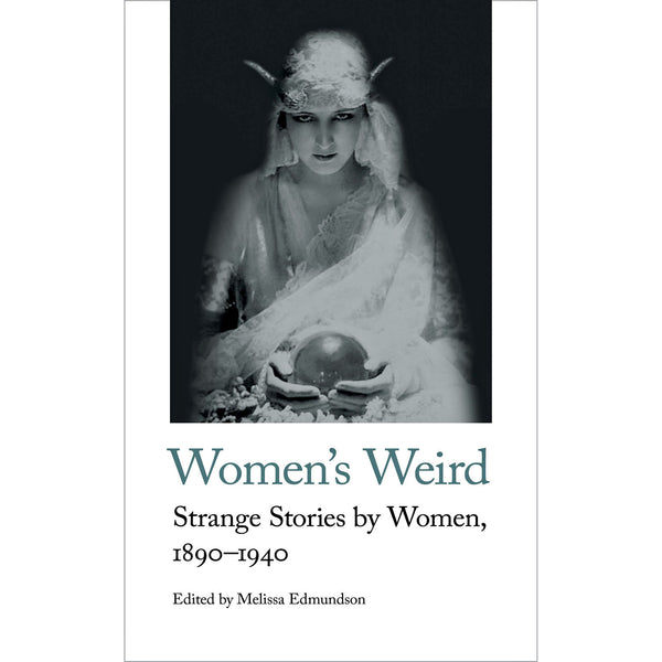 Women's Weird: Strange Stories by Women, 1890-1940