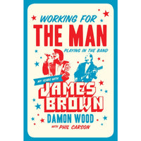 Working for the Man, Playing in the Band: My Years with James Brown