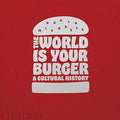 World is Your Burger: A Cultural History