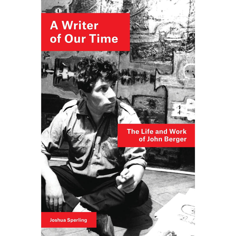 A Writer of Our Time: The Life and Work of John Berger