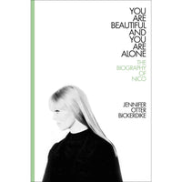 You Are Beautiful and You Are Alone: The Biography of Nico