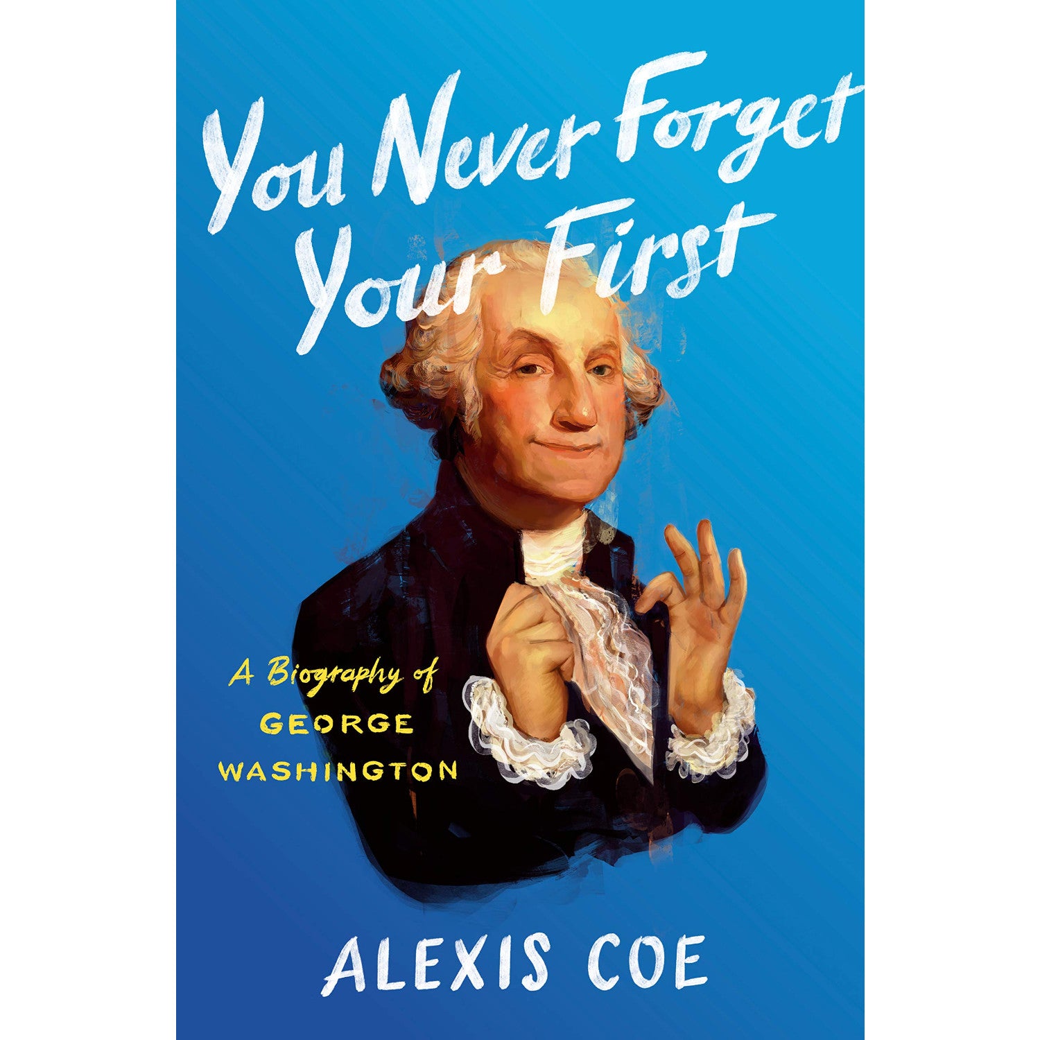You Never Forget Your First: A Biography of George Washington