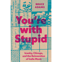 You're with Stupid: kranky, Chicago, and the Reinvention of Indie Music